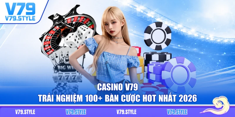 Casino V79 - Trải Nghiệm 100+ Bàn Cược Hot Nhất 2026