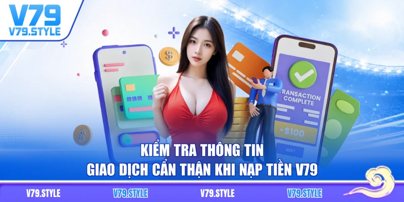 Kiểm tra thông tin giao dịch cẩn thận khi nạp tiền V79