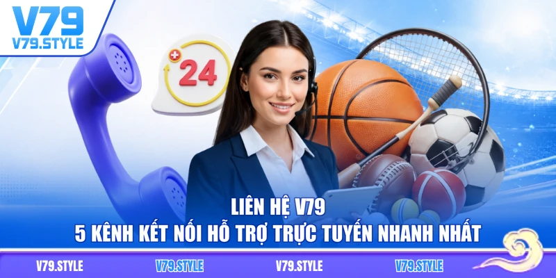 Liên Hệ V79 - 5 Kênh Kết Nối Hỗ Trợ Trực Tuyến Nhanh Nhất