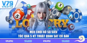 Mẹo Chơi Xổ Số Siêu Tốc Qua 5 Kỹ Thuật Quan Sát Cơ Bản