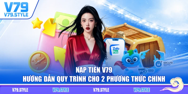 Nạp Tiền V79 - Hướng Dẫn Quy Trình Cho 2 Phương Thức Chính