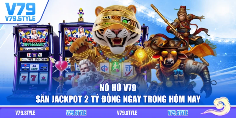 Nổ Hũ V79 - Săn Jackpot 2 Tỷ Đồng Ngay Trong Hôm Nay