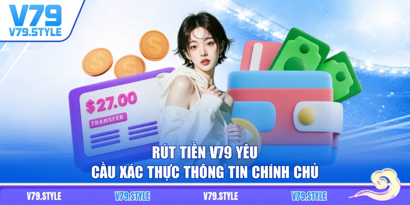 Rút tiền V79 yêu cầu xác thực thông tin chính chủ