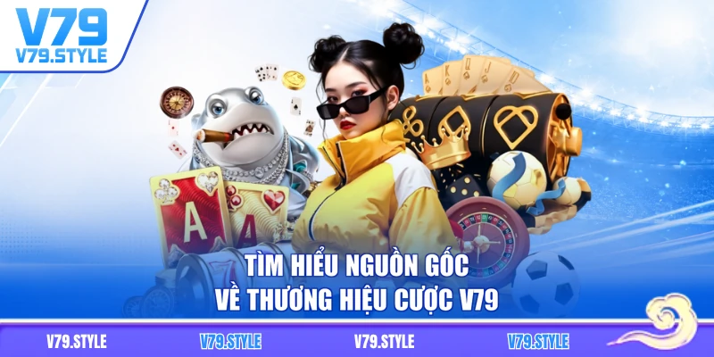 Tìm hiểu nguồn gốc về thương hiệu cược V79