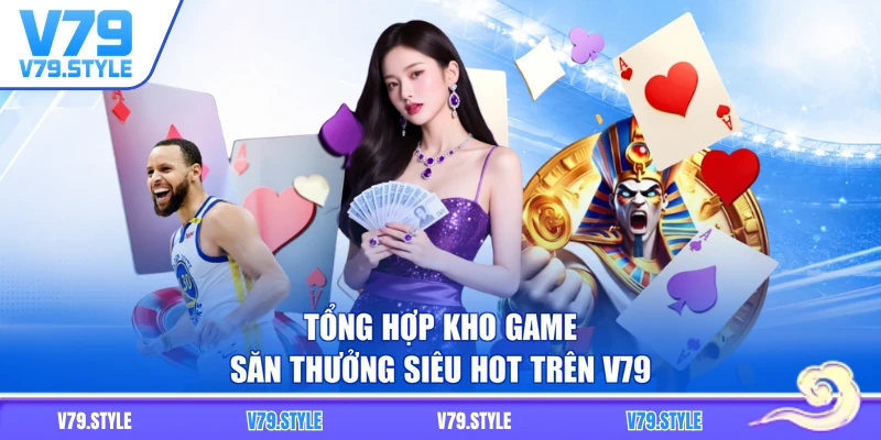 Tổng hợp kho game săn thưởng siêu hot trên V79