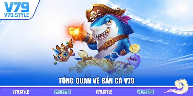 Tổng quan về bắn cá V79